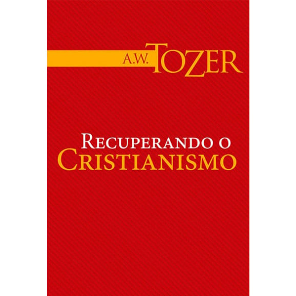 Recuperando o Cristianismo | A.W Tozer