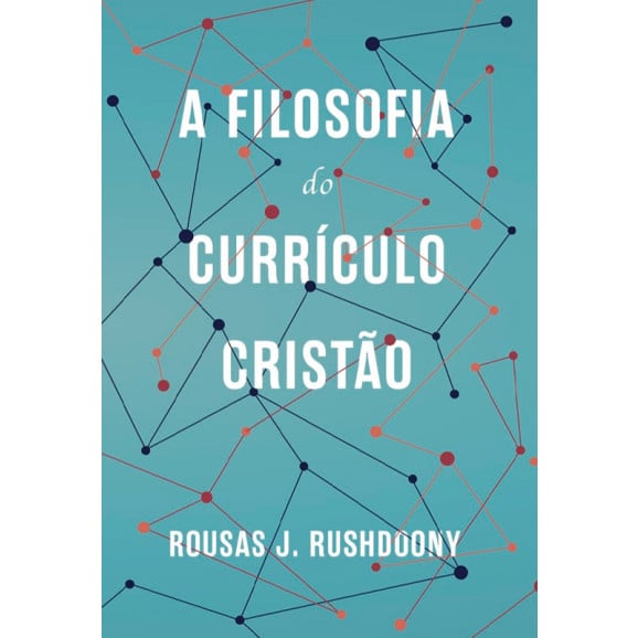 A Filosofia do Currículo Cristão | Rousas J. Rushdoony