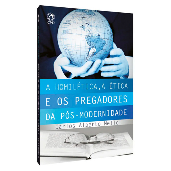 A Homilética, A Ética e os Pregadores da Pós-Modernidade | Carlos Alberto Mello