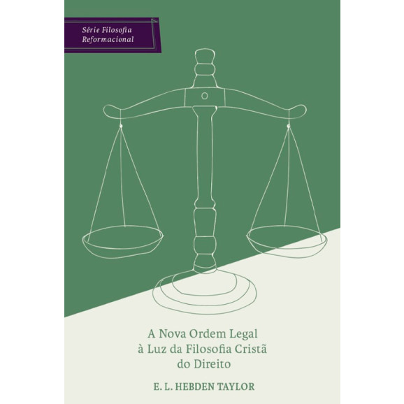 A Nova Ordem Legal à Luz da Filosofia Cristã do Direito | E. L. Hebden Taylor