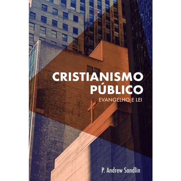 Cristianismo Público: Evangelho e Lei | P. Andrew Sandlin