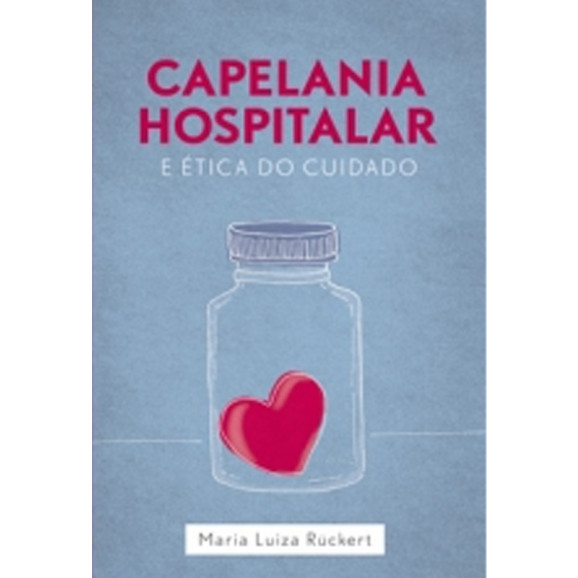 Capelania Hospitalar e Ética do Cuidado | Maria Luiza Rückert