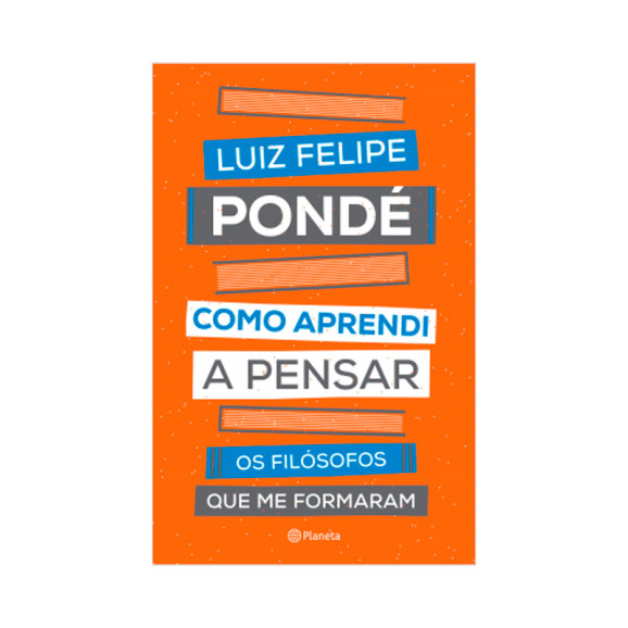 Como Aprendi a Pensar | Luiz Felipe Pondé | Planeta