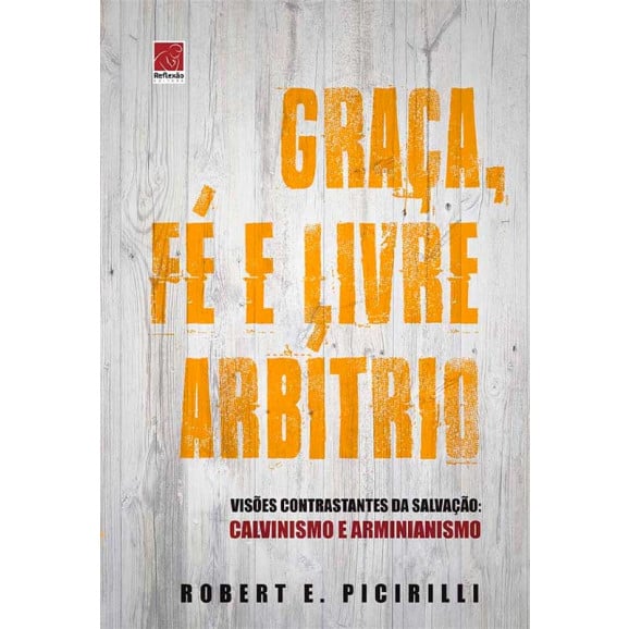 Graça, Fé e Livre Arbítrio | Robert E. Picirilli