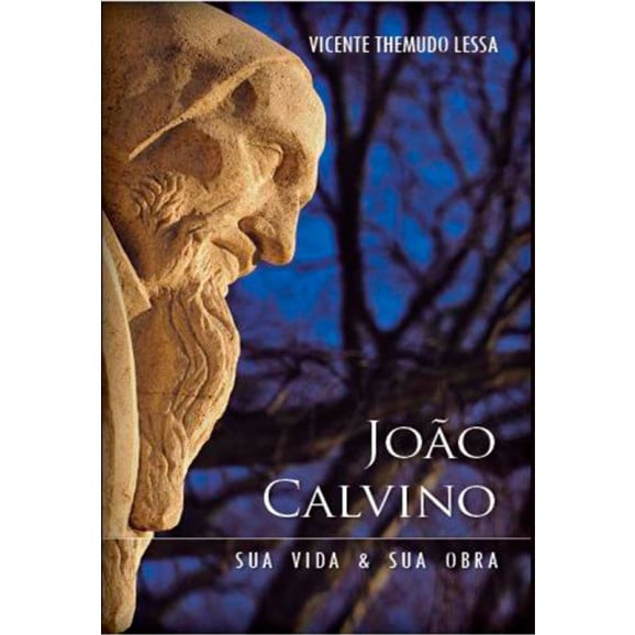 João Calvino: Sua Vida e Obra | Vicente Themudo Lessa