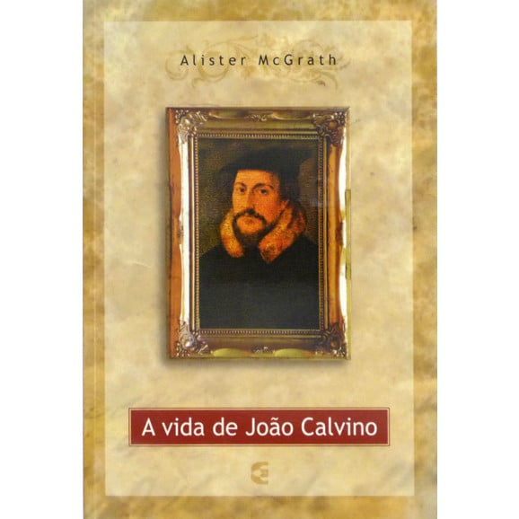 A Vida de João Calvino | Alister McGrath