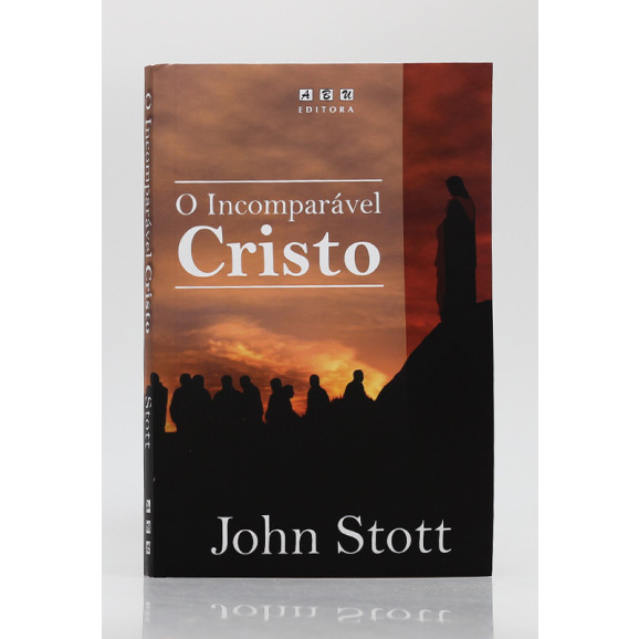 O Incomparável Cristo  | John Stott
