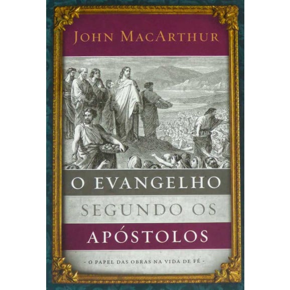 O Evangelho Segundo os Apóstolos | John MacArthur