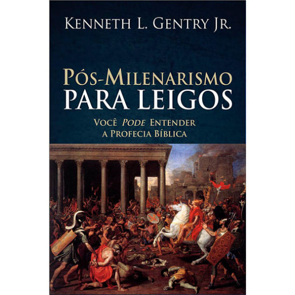 Pós-Milenarismo para Leigos | Kenneth L.Gentry Jr.