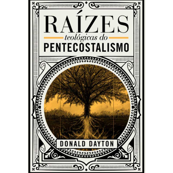 Raízes Teológicas do Pentecostalismo | Donald Dayton