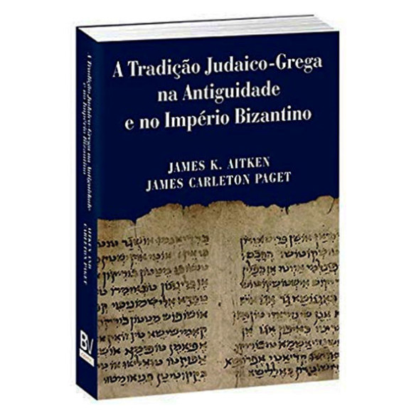 A Tradição Judaico-Grega Na Antiguidade E No Império Bizantino | James K Aitken | James Carleton Paget 