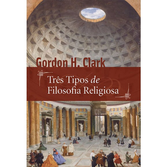 Três Tipos de Filosofia Religiosa | Gordon H. Clark