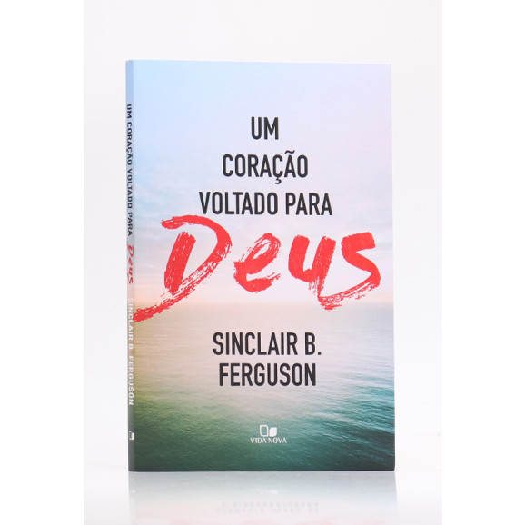 Um Coração Voltado Para Deus | Sinclair B. Ferguson