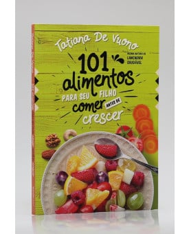 101 Alimentos Para Seu Filho Comer Antes de Crescer | Tatiana De Vuono