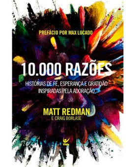 10.000 Razões - Histórias de Fé, Esperança e Gratidão | Matt Redman e Craig Borlase