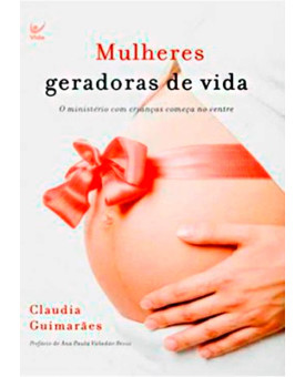 Livro Mulheres Geradoras De Vida: O Ministério Com Crianças Começa No Lar - Claudia Guimarães