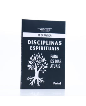 Fé Em Prática: Disciplinas Espirituais Para os Dias Atuais | Charles Spurgeon, John Wesley e Outros Autores 