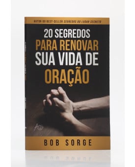20 Segredos Para Renovar Sua Vida de Oração | Bob Sorge