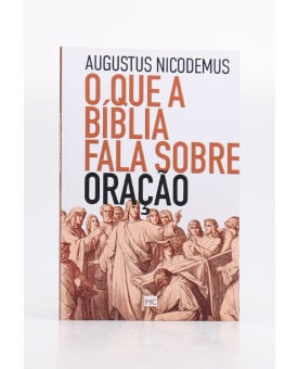 O que a Bíblia Fala Sobre Oração | Augustus Nicodemus
