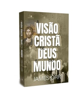  A Visão Cristã de Deus e do Mundo I James Orr