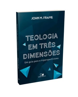 Teologia em Três Dimensões I John Frame