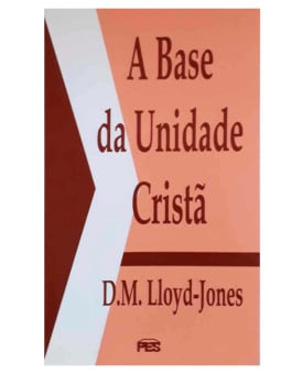 A Base da Unidade Cristã | D. M. Lloyd-Jones