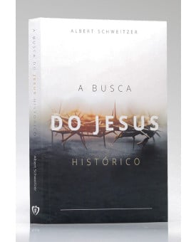 A Busca do Jesus Histórico | Albert Schweitzer