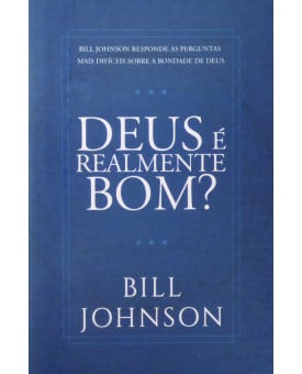 Deus é Realmente Bom ? | Bill Johnson