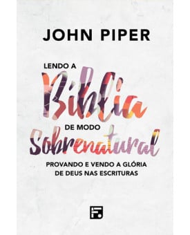 Lendo a Bíblia de Modo Sobrenatural | John Piper