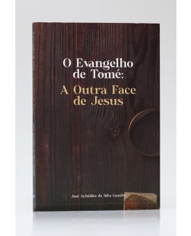 O Evangelho de Tomé: A Outra Face de Jesus | José Aristides da Silva Gamito