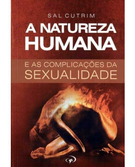 A Natureza Humana e as Complicações da Sexualidade | Sal Cutrim