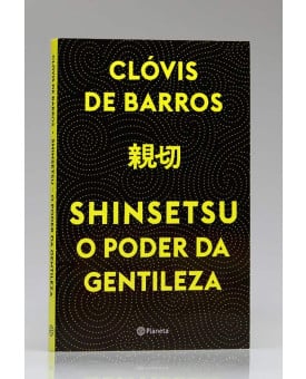 Shinsetsu | O Poder da Gentileza | Clóvis de Barros Filho