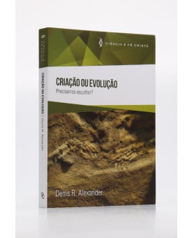 Criação ou Evolução | Ciência e Fé Cristã | Denis R. Alexander 