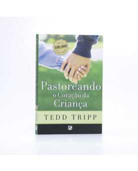 Pastoreando o Coração da Criança | Tedd Tripp