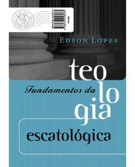 Fundamentos Da Teologia Escatológica | Edson Lopes
