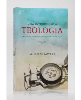 Uma Introdução à Teologia | M. James Sawyer