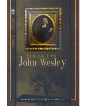 A Teologia de John Wesley | Kenneth J. Collins