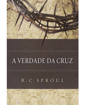 A Verdade da Cruz | R. C. Sproul