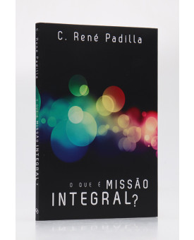 O Que é Missão Integral? | C. René Padilla