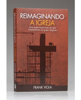 Reimaginando a Igreja | Frank Viola