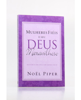 Mulheres Fiéis e Seu Deus Maravilhoso | Noel Piper