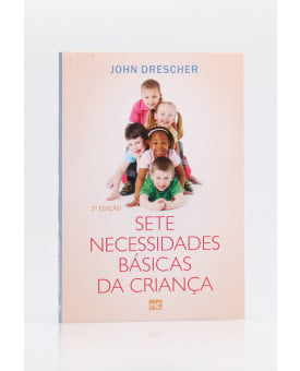 Sete Necessidades Básicas da Criança | John Drescher