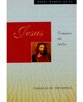 Jesus | O Maior de Todos | Série Heróis Da Fé | Charles R. Swindoll 