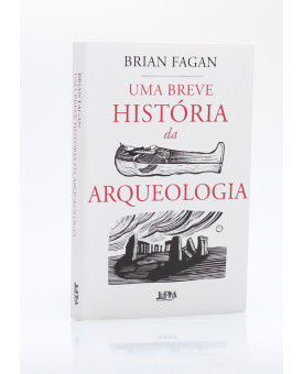 Uma Breve História da Arqueologia | Brian Fagam