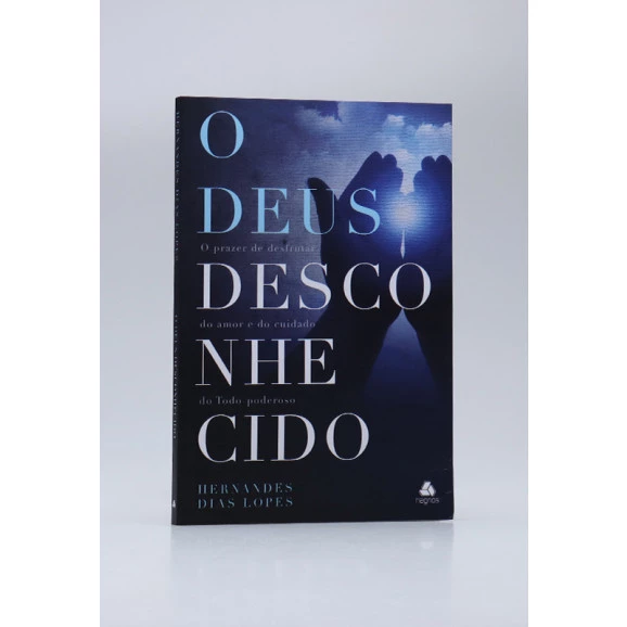 O Deus Desconhecido | Hernandes Dias Lopes