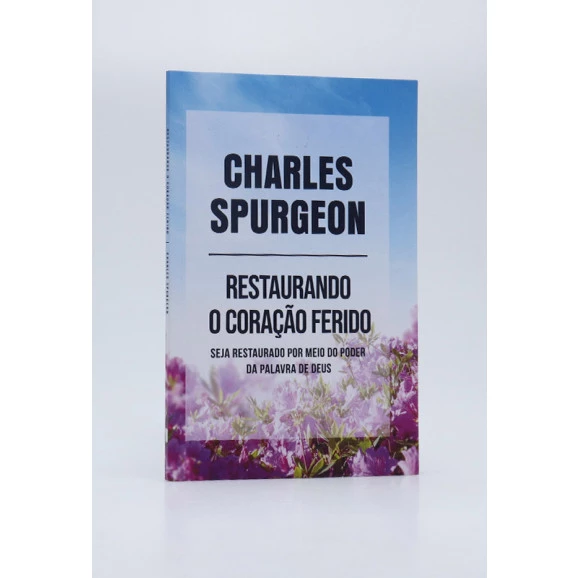 Restaurando o Coração Ferido | Charles Spurgeon 
