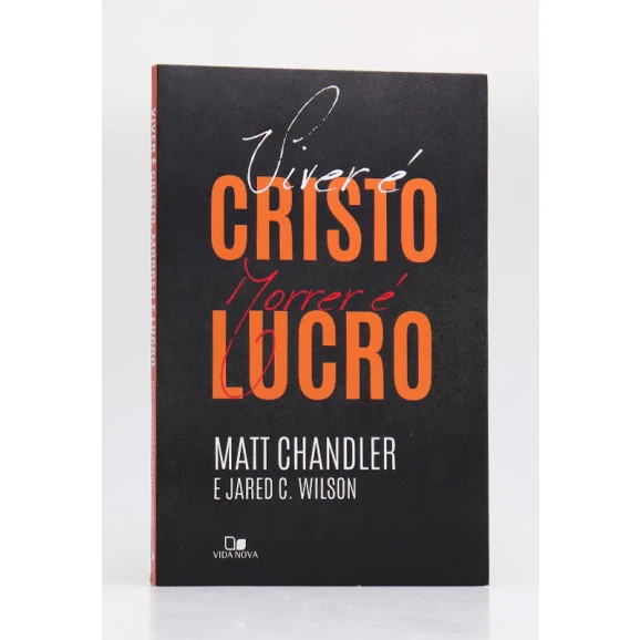 Viver é Cristo, Morrer é Lucro | Matt Chandler & Jared C. Wilson
