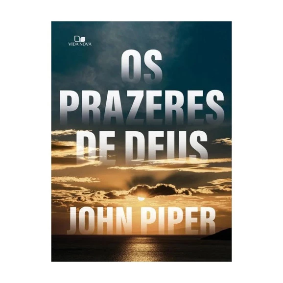 Os Prazeres de Deus | John Piper