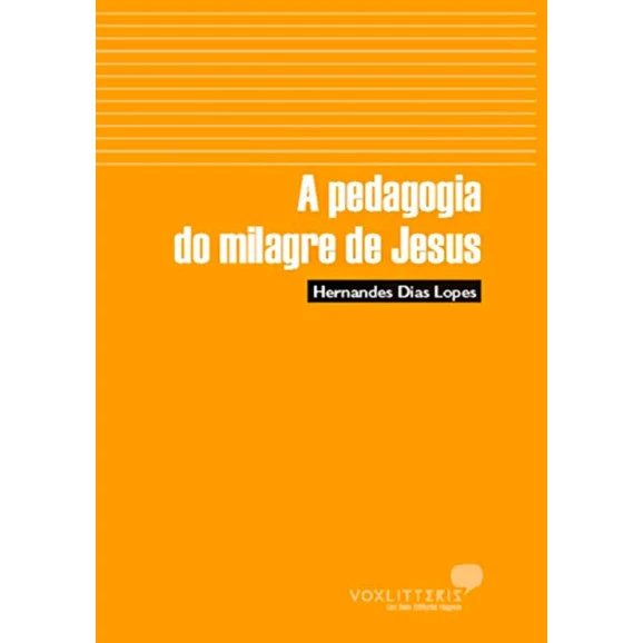 A Pedagogia Dos Milagres De Jesus | Hernandes Dias Lopes