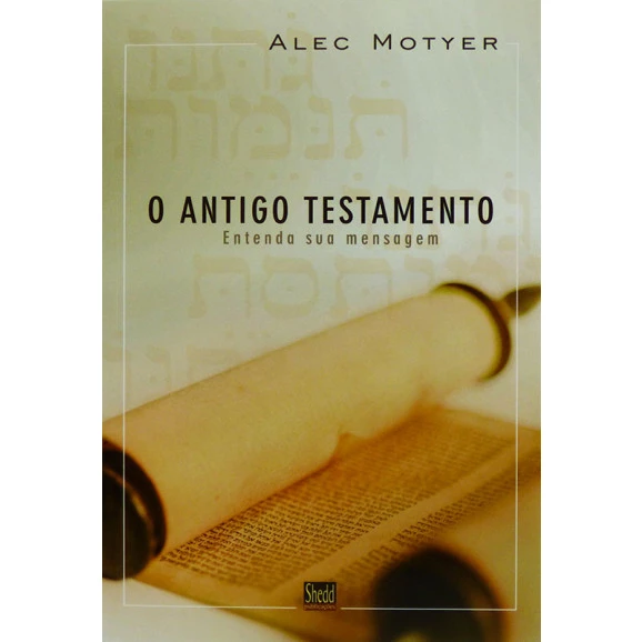 O Antigo Testamento | Alec Motyer | Shedd